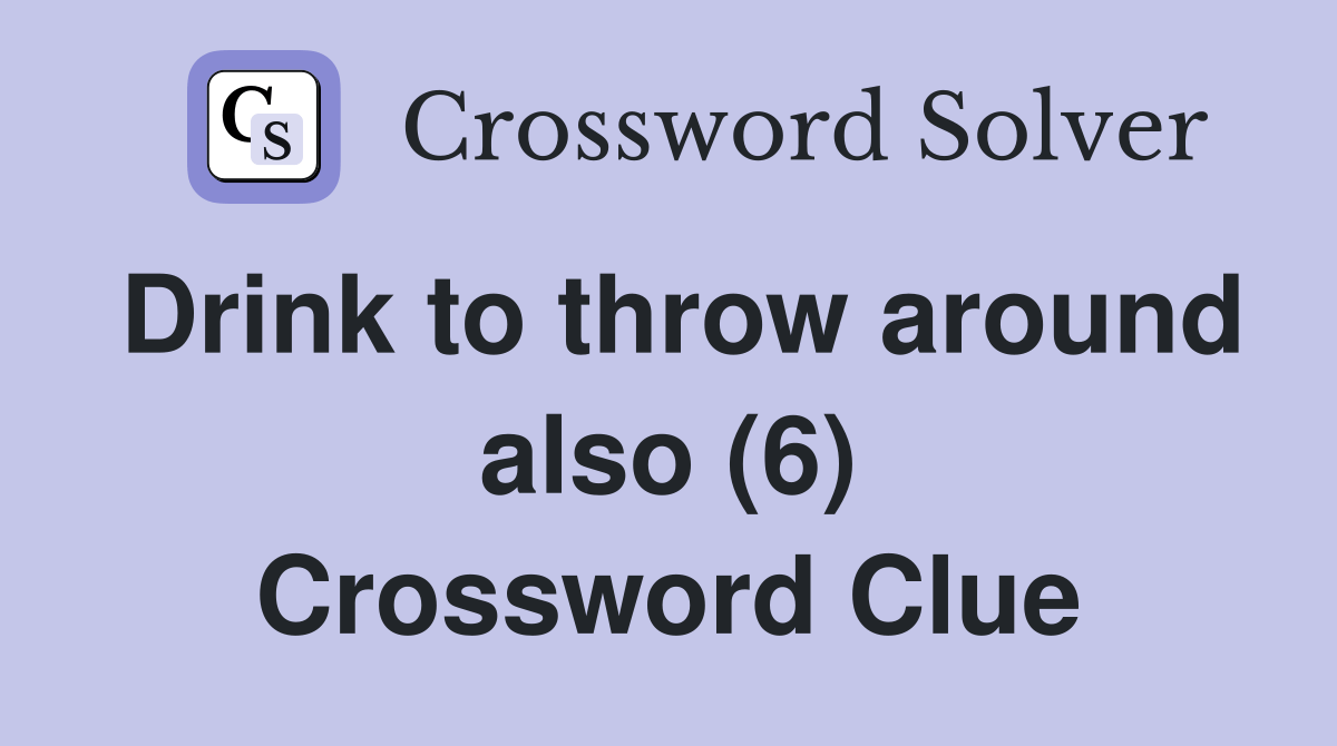 Drink to throw around also (6) Crossword Clue Answers Crossword Solver